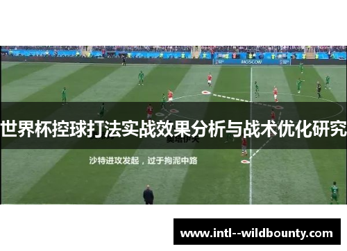 世界杯控球打法实战效果分析与战术优化研究 世界杯控球打法实战效果分析与战术优化研究