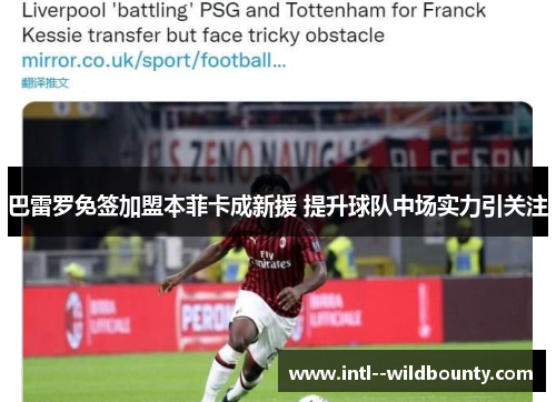 巴雷罗免签加盟本菲卡成新援 提升球队中场实力引关注 巴雷罗免签加盟本菲卡成新援 提升球队中场实力引关注