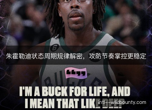 朱霍勒迪状态周期规律解密,攻防节奏掌控更稳定 朱霍勒迪状态周期规律解密,攻防节奏掌控更稳定